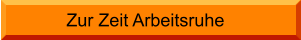 Zur Zeit Arbeitsruhe