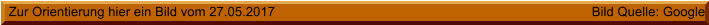 Zur Orientierung hier ein Bild vom 27.05.2017 Bild Quelle: Google