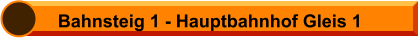 Bahnsteig 1 - Hauptbahnhof Gleis 1