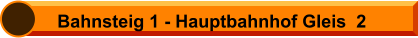 Bahnsteig 1 - Hauptbahnhof Gleis  2