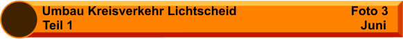 Umbau Kreisverkehr Lichtscheid                                 Foto 3  Teil 1 Juni