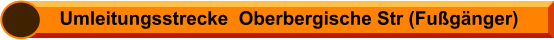 Umleitungsstrecke  Oberbergische Str (Fußgänger)